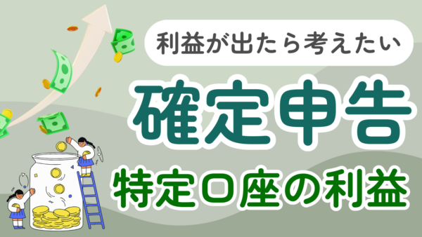 031.特定口座の利益は確定申告が必要？扶養は外れる？