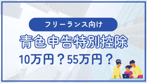 035.青色申告特別控除は10万円？55万円？