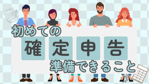 初めての確定申告！準備できること徹底解説